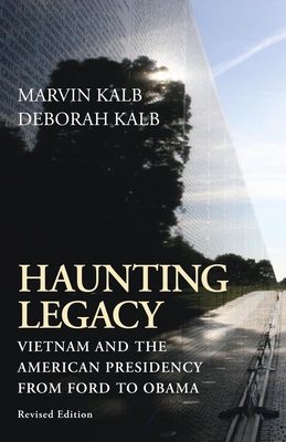 Haunting Legacy: Vietnam and the American Presidency from Ford to Obama - Kalb, Marvin, and Kalb, Deborah