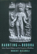Haunting the Buddha: Indian Popular Religions and the Formation of Buddhism