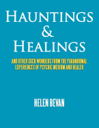 Hauntings and Healings: And Other Such Wonders from the Paranormal Experiences of a Psychic, Medium and Healer