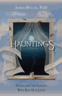 Hauntings - Dispelling the Ghosts Who Run Our Lives