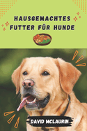 Hausgemachtes Futter F?r Hunde: Rezeptreihe f?r selbstgemachtes Hundefutter