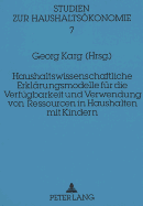 Haushaltswissenschaftliche Erklaerungsmodelle Fuer Die Verfuegbarkeit Und Verwendung Von Ressourcen in Haushalten Mit Kindern: Herausgegeben Von Georg Karg