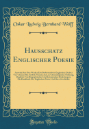 Hausschatz Englischer Poesie: Auswahl Aus Den Werken Der Bedeutendsten Englischen Dichter Von Chaucer Bis Auf Die Neueste Zeit, in Chronologischer Ordnung, Begleitet Von Biographischen Und Literarischen Einleitungen; Ein Handbuch Der Englischen Poesie Und