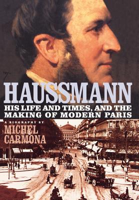 Haussmann: His Life and Times, and the Making of Modern Paris - Carmona, Michel, and Carmona Michel, and Camiller, Patrick (Translated by)