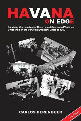 Havana on Edge: Surviving Unprecedented Government-Sponsored Violence Unleashed by the Peruvian Embassy Crisis. Havana, Cuba 1980 - Berenguer, Carlos