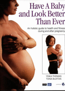 Have a Baby and Look Better Than Ever: An Holistic Guide to Health and Fitness During and After Pregnancy