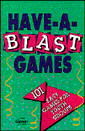 Have-A-Blast Games for Youth Groups: 101 Easy Games for Youth Groups