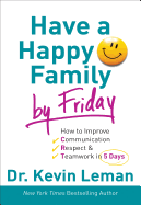 Have a Happy Family by Friday: How to Improve Communication, Respect & Teamwork in 5 Days