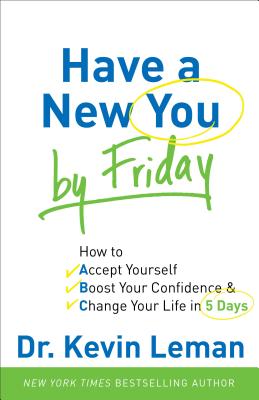 Have a New You by Friday: How to Accept Yourself, Boost Your Confidence & Change Your Life in 5 Days - Leman, Kevin