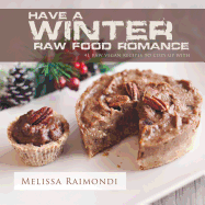 Have a Winter Raw Food Romance: Raw Vegan Recipes for Cozy Winter Months