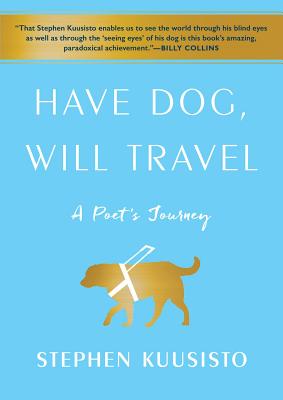 Have Dog, Will Travel: A Poet's Journey - Kuusisto, Stephen