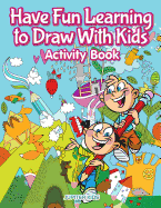Have Fun Learning to Draw with Kids Activity Book