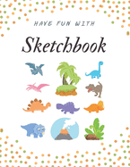 Have Fun with Sketchbook: 8.5X11 inches notebook, blank page journal, 100 pages plank paper for sketcher, kids, boys, girls, men, women, for drawing, coloring, dinosaur