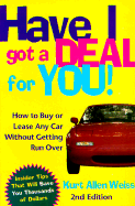 Have I Got a Deal for You!: How to Buy or Lease Any Car Without Getting Run Over - Weiss, Kurt Allen