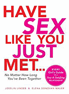 Have Sex Like You Just Met... No Matter How Long You've Been Together: Every Girl's Guide to a Sexy & Satisfying Relationship