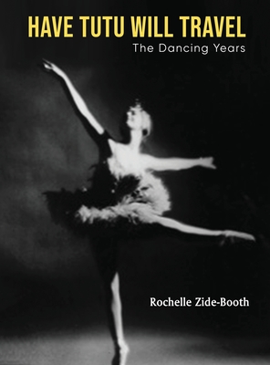 Have Tutu, Will Travel: The Dancing Years - Zide-Booth, Rochelle