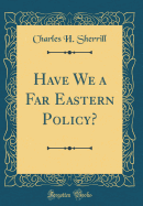 Have We a Far Eastern Policy? (Classic Reprint)