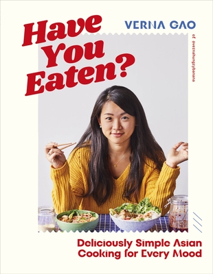 Have You Eaten?: Deliciously Simple Asian Cooking for Every Mood - Gao, Verna