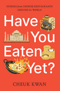 Have You Eaten Yet?: Stories from Chinese Restaurants Around the World