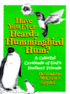 Have You Ever Heard a Hummingbird Hum?: A Colorful Cavalcade of God's Feathery Friends - Snyder, Bernadette McCarver