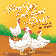 Have You Ever Loved a Duck?: A Cissy Duck Book Series