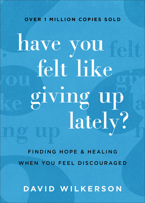 Have You Felt Like Giving Up Lately?: Finding Hope and Healing When You Feel Discouraged - Wilkerson, David