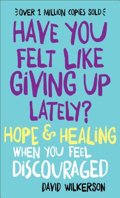 Have You Felt Like Giving Up Lately?: Hope & Healing When You Feel Discouraged - Wilkerson, David