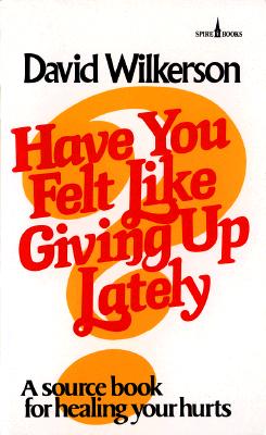 Have You Felt Like Giving Up Lately? - Wilkerson, David R