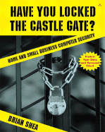 Have You Locked the Castle Gate? Home and Small Business Computer Security - Shea, Brian