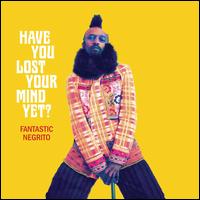 Have You Lost Your Mind Yet? - Fantastic Negrito