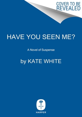 Have You Seen Me?: A Novel of Suspense - White, Kate