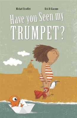 Have You Seen My Trumpet? - Di Giacomo, Kris (Illustrator), and Escoffier, Michael