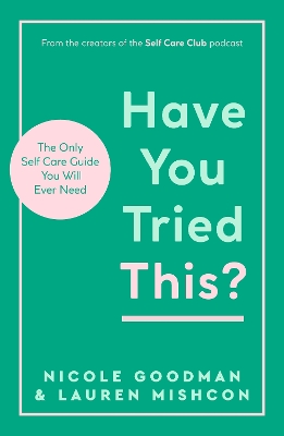 Have You Tried This?: The Only Self Care Book You Will Ever Need - Mishcon, Lauren, and Goodman, Nicole
