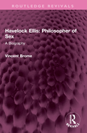 Havelock Ellis: Philosopher of Sex: A Biography