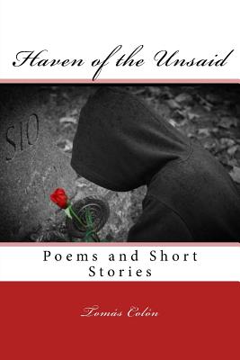 Haven of the Unsaid: Selected Poems and Short Stories - Colon, Miguel Antonio (Photographer), and Colon, Tomas Javier