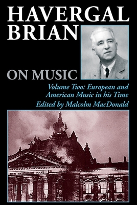 Havergal Brian on Music: Volume Two: European and American Music in His Time - Brian, Havergal