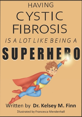 Having Cystic Fibrosis Is A Lot Like Being A Super Hero - Finn, Kelsey M