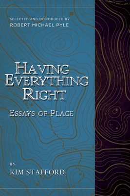 Having Everything Right: Essays of Place - Stafford, Kim, and Pyle, Robert Michael (Notes by)