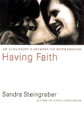 Having Faith: An Ecologist's Journey to Motherhood - Steingraber, Sandra