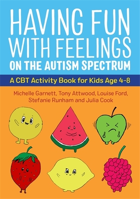 Having Fun with Feelings on the Autism Spectrum: A CBT Activity Book for Kids Age 4-8 - Garnett, Michelle, and Attwood, Dr., and Cook, Julia