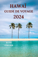 Hawa Guide de Voyage 2024: Explorez le paradis tropical de l'ocan Pacifique avec des dtails sur les attractions, les htels, les plages, les sentiers battus et plus encore 9dition franaise)