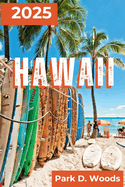 Hawaii 2025: Journey Through Paradise with Practical Tips and Itineraries