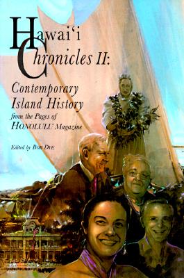 Hawai'i Chronicles II: Contemporary Island History from the Pages of Honolulu Magazine - Dye, Robert P (Editor)