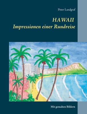 HAWAII Impressionen einer Rundreise: Mit gemalten Bildern - Landgraf, Peter