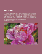 Hawaii: Our New Possessions: An Account of Travels and Adventure, with Sketches of the Scenery, Customs and Manners, Mythology and History of Hawaii to the Present, and an Appendix Containing the Treaty of Annexation to the United States