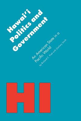 Hawai'i Politics and Government: An American State in a Pacific World - Pratt, Richard C, and Smith, Zachary A