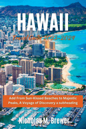 Hawaii Travel Guide 2023-2024: From Sun-Kissed Beaches to Majestic Peaks, A Voyage of Discovery