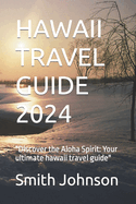 Hawaii Travel Guide 2024: "Discover the Aloha Spirit: Your ultimate hawaii travel guide"