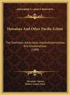 Hawaiian and Other Pacific Echini: The Salenidae, Arbaciadae, Aspidodiadematidae, and Diadematidae (Classic Reprint)