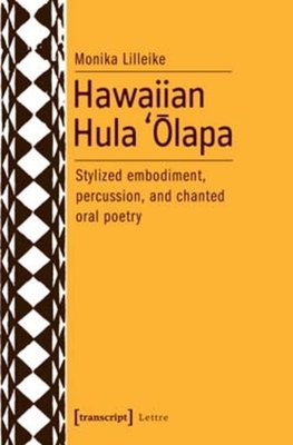 Hawaiian Hula 'Olapa: Stylized Embodiment, Percussion, and Chanted Oral Poetry - Lilleike, Monika